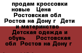 продам кроссовки новые › Цена ­ 300 - Ростовская обл., Ростов-на-Дону г. Дети и материнство » Детская одежда и обувь   . Ростовская обл.,Ростов-на-Дону г.